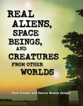Real Aliens, Space Beings, and Creatures from Other Worlds