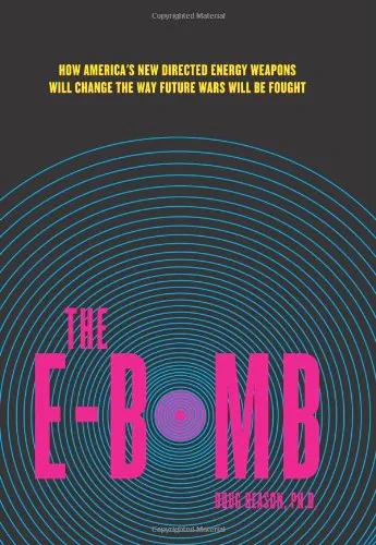 The E-Bomb: How America's New Directed Energy Weapons Will Change the Way Future Wars Will Be Fought