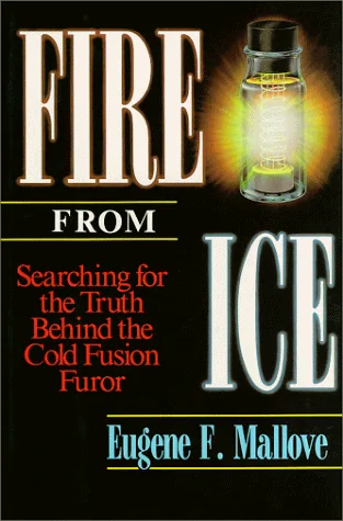 Fire from Ice: Searching for the Truth Behind the Cold Fusion Furor