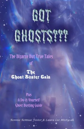 Got Ghosts??? The Bizarre But True Tales of The Ghost Buster Gals