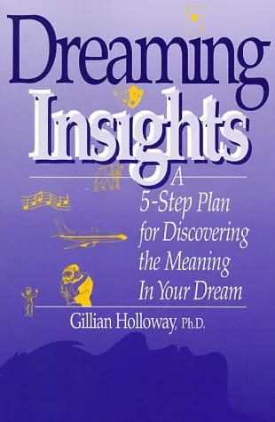 Dreaming Insights : A 5-Step Plan for Discovering the Meaning in Your Dream