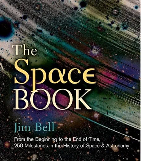 The Space Book: From the Beginning to the End of Time, 250 Milestones in the History of Space & Astronomy
