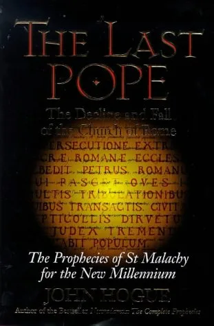 The Last Pope: The Decline and Fall of the Church of Rome: The Prophecies of St. Malachy for the New Millennium