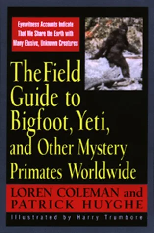 The Field Guide to Bigfoot, Yeti and Other Mystery Primates Worldwide