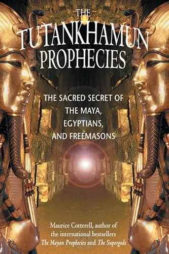 The Tutankhamun Prophecies : The Sacred Secret of the Maya, Egyptians, and Freemasons