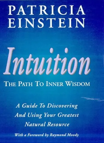 Intuition: The Path to Inner Wisdom: A Guide to Discovering and Using Your Greatest Natural Resource