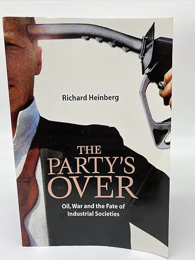 The Party's Over: Oil, War and the Fate of Industrial Societies