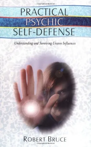 Practical Psychic Self Defense: Understanding and Surviving Useen Influences