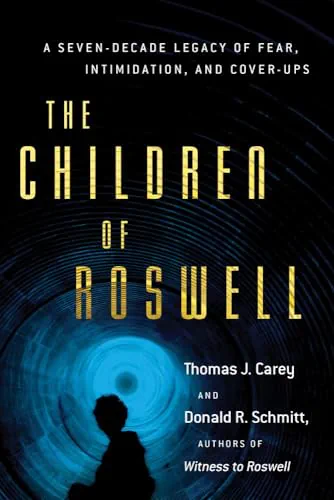 The Children of Roswell: A Seven-Decade Legacy of Fear, Intimidation, and Cover-Ups