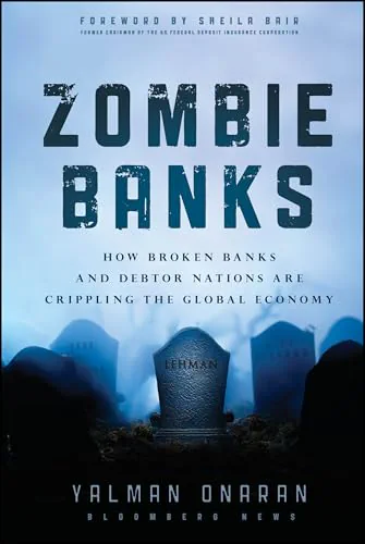 Zombie Banks: How Broken Banks and Debtor Nations Are Crippling the Global Economy